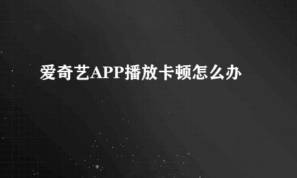 爱奇艺APP播放卡顿怎么办