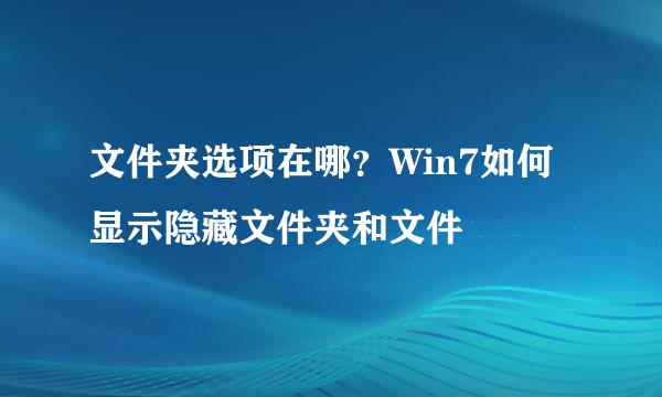 文件夹选项在哪？Win7如何显示隐藏文件夹和文件