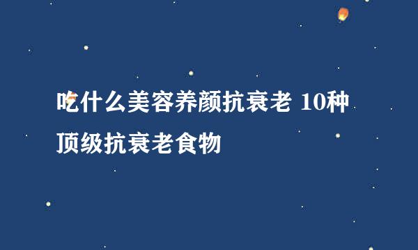 吃什么美容养颜抗衰老 10种顶级抗衰老食物