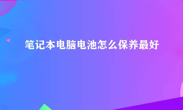 笔记本电脑电池怎么保养最好