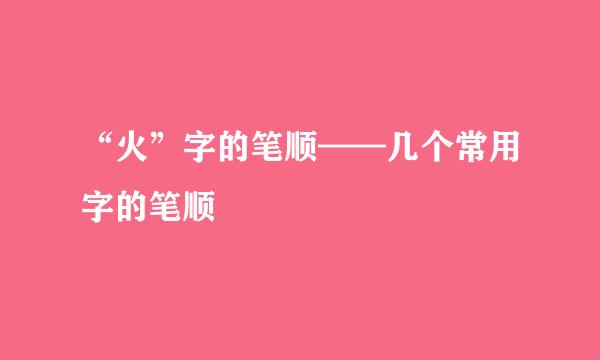 “火”字的笔顺——几个常用字的笔顺