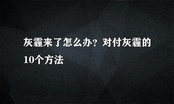 灰霾来了怎么办？对付灰霾的10个方法