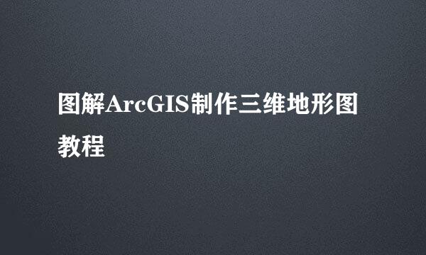 图解ArcGIS制作三维地形图教程