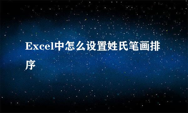 Excel中怎么设置姓氏笔画排序