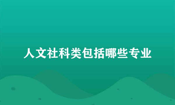 人文社科类包括哪些专业